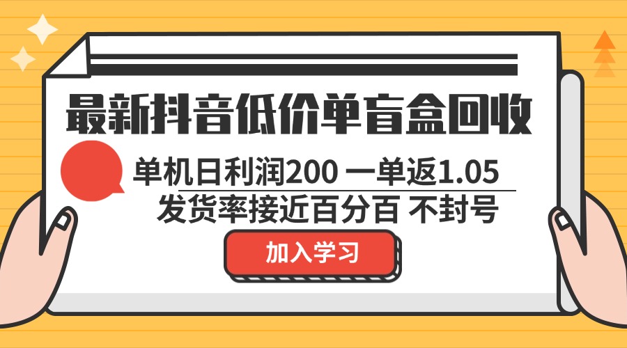 最新抖音低价单盲盒回收 一单1.05 单机日利润200 纯绿色不封号-一新网创