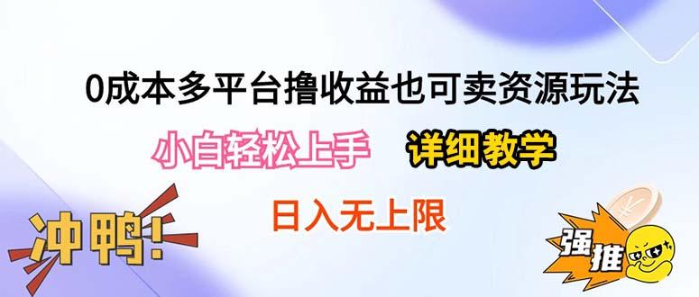 0成本多平台撸收益也可卖资源玩法，小白轻松上手。详细教学日入500+附资源-一新网创