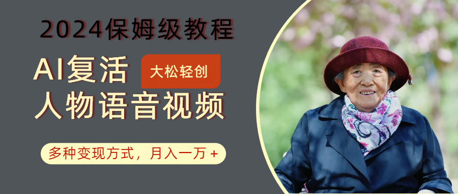 AI复活人物讲话视频：2024保姆级教程，多种变现方式，月入一万+-一新网创