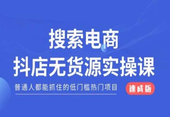 搜索电商抖店无货源必修课，普通人都能抓住的低门槛热门项目【速成版】-一新网创