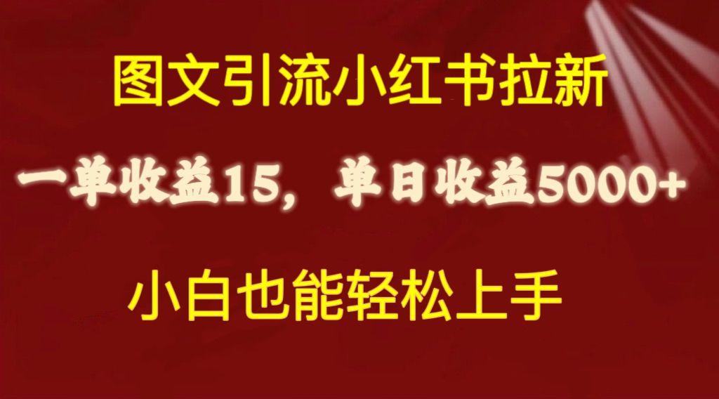 图文引流小红书拉新一单15元，单日暴力收益5000+，小白也能轻松上手-一新网创