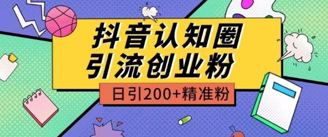 外面收费3980抖音认知圈引流创业粉玩法日引200+精准粉【揭秘】-一新网创