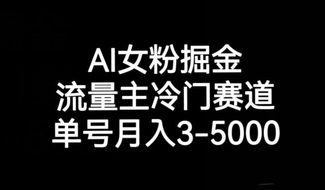 AI女粉掘金，流量主冷门赛道，单号月入3-5000【揭秘】-一新网创