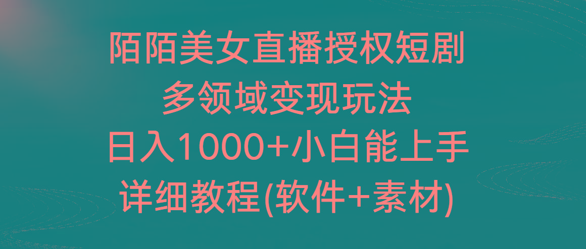 陌陌美女直播授权短剧，多领域变现玩法，日入1000+小白能上手，详细教程-一新网创