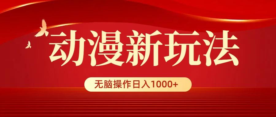 (9350期)动漫新玩法，条条爆款，5分钟1条100%原创，小白无脑操作日入1000+-一新网创