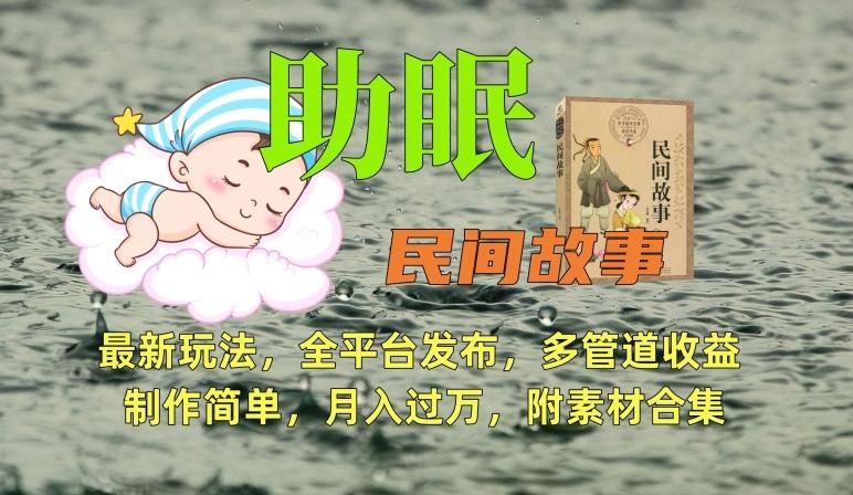 助眠式民间故事最新玩法，全平台发布，多管道收益，制作简单【附素材合集】-一新网创