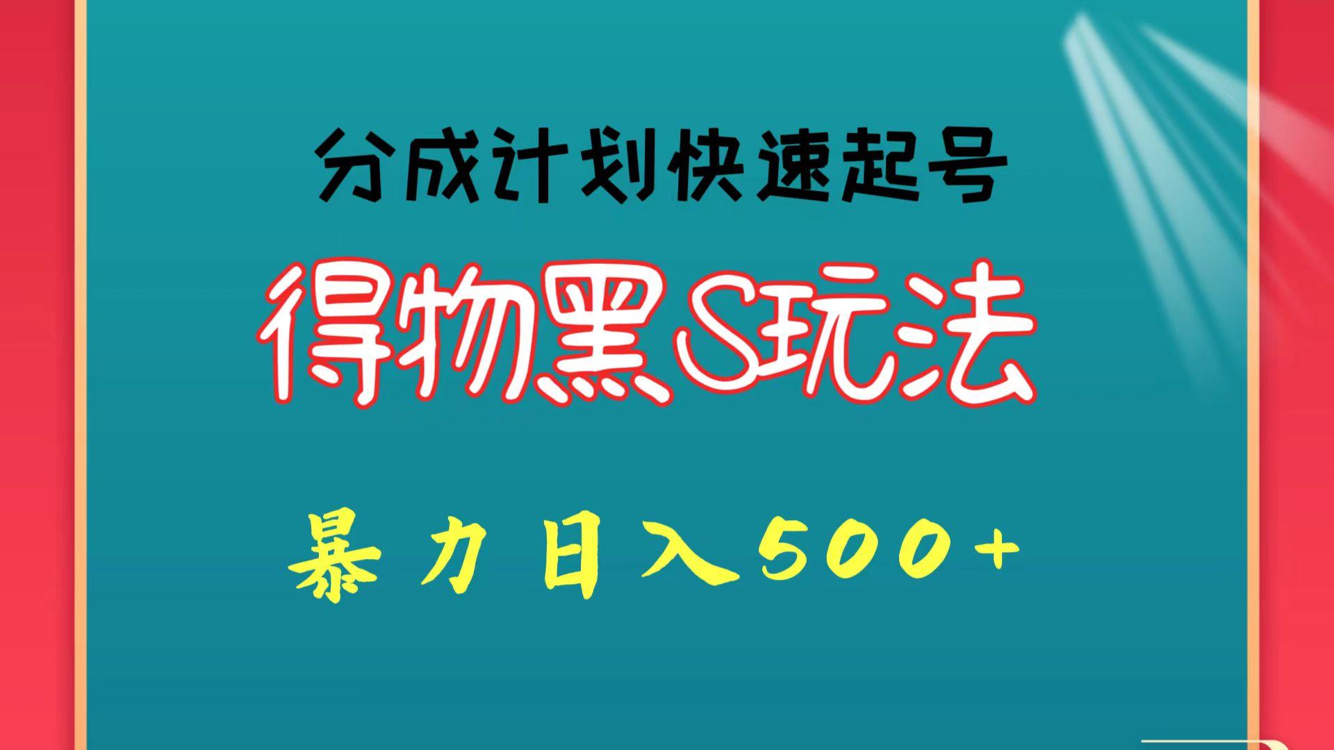 得物黑S玩法 分成计划起号迅速 暴力日入500+-一新网创