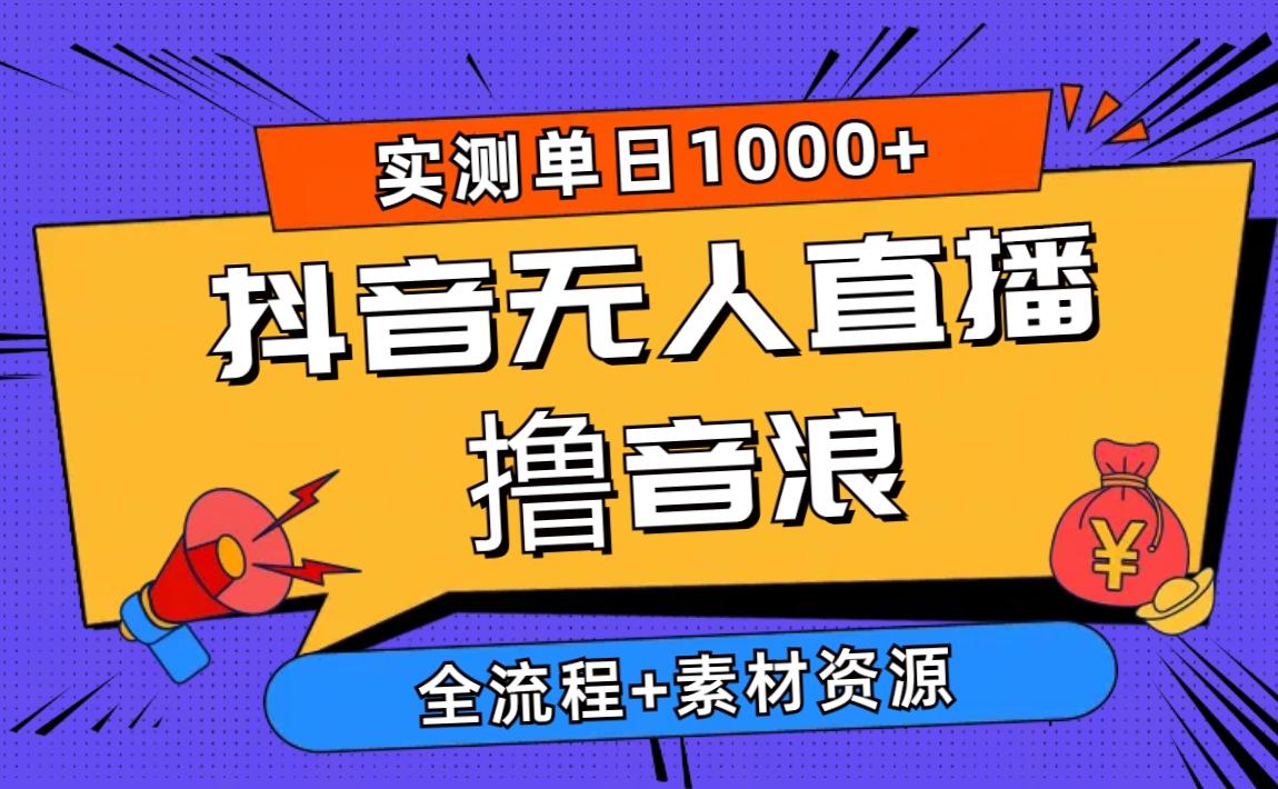 2024抖音无人直播撸音浪新玩法 日入1000+ 全流程+素材资源-一新网创
