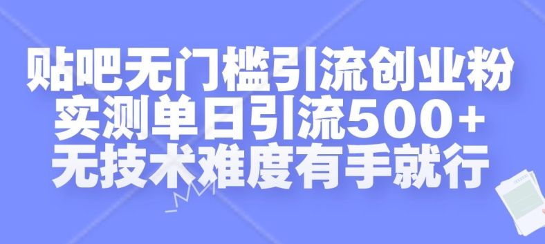 贴吧无门槛引流创业粉，实测单日引流500+，无技术难度有手就行【揭秘】-一新网创
