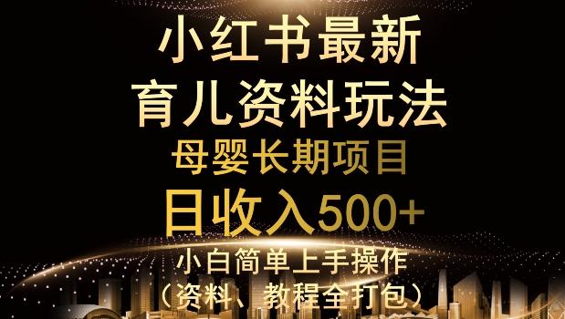 独特小红书母婴资料玩法，详细操作+变现逻辑，轻松日入500+-一新网创