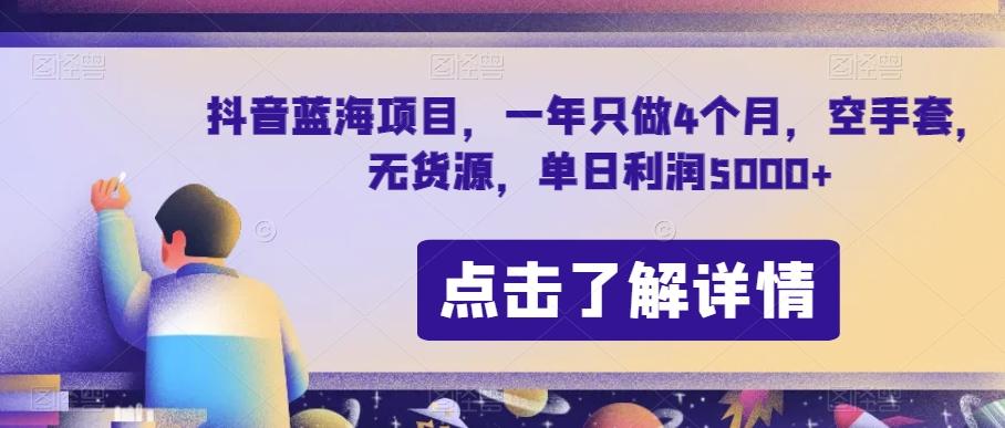 抖音蓝海项目，一年只做4个月，空手套，无货源，单日利润5000+【揭秘】-一新网创