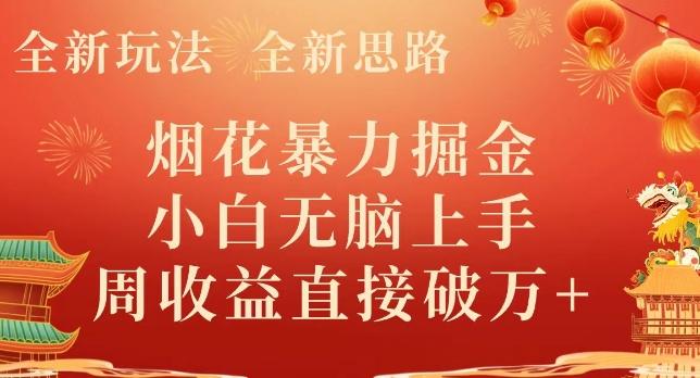 全新玩法，全新思路，烟花暴力掘金，小白无脑上手，周收益破w+-一新网创