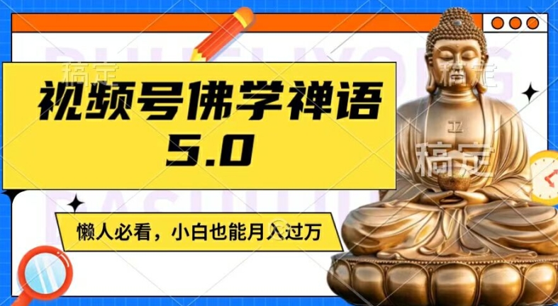 视频号佛学禅语5.0，纯原创视频，每天1-2小时，保底月入过W，适合宝妈、上班族、大学生【揭秘】-一新网创