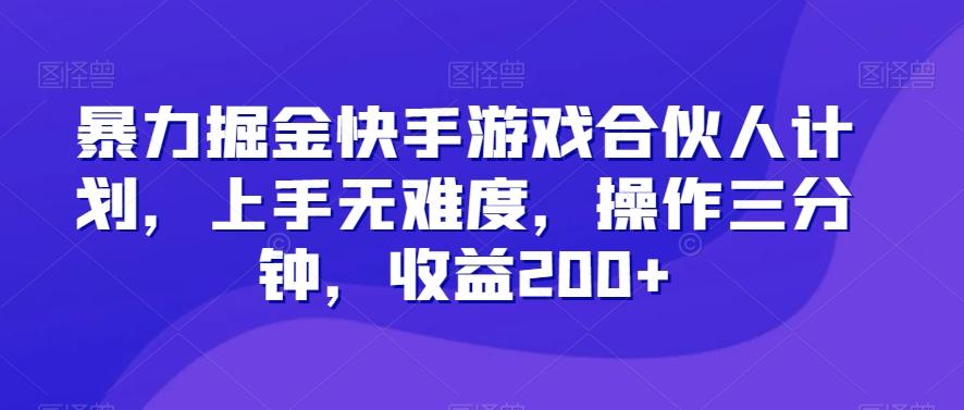 暴力掘金快手游戏合伙人计划，上手无难度，操作三分钟，收益200+-一新网创