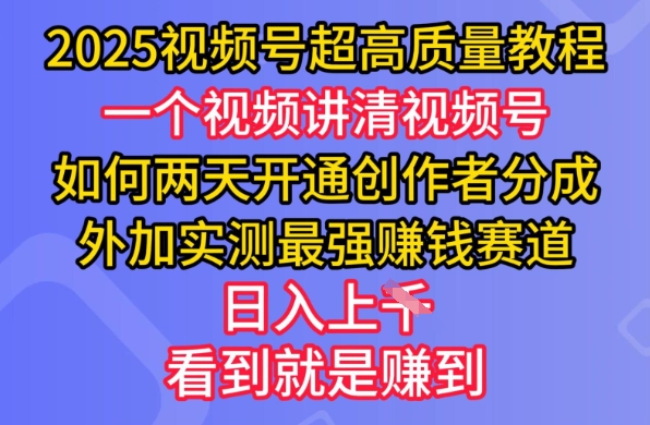 2025视频号超高质量教程，两天开通创作者分成，外加实测最强挣钱赛道，日入多张-一新网创