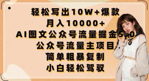 轻松写出10W+爆款，月入10000+，AI图文公众号流量掘金5.0.公众号流量主项目【揭秘】-一新网创