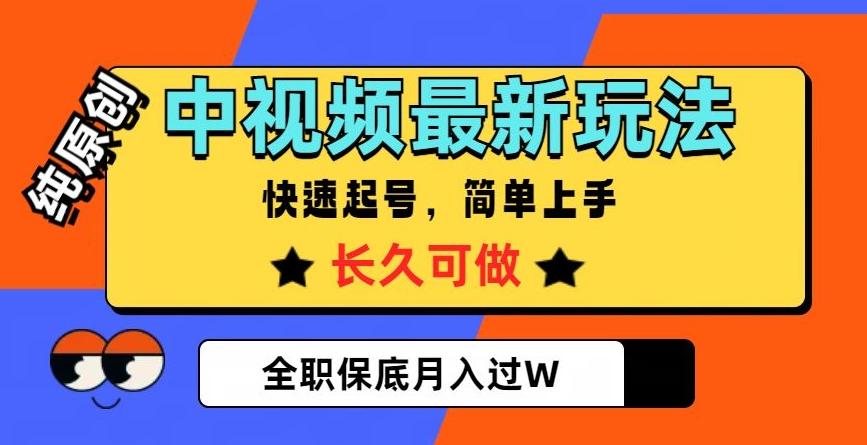 中视频最新玩法，纯原创，项目长久快速起号，简单上手，全职保底月入过W【揭秘】-一新网创