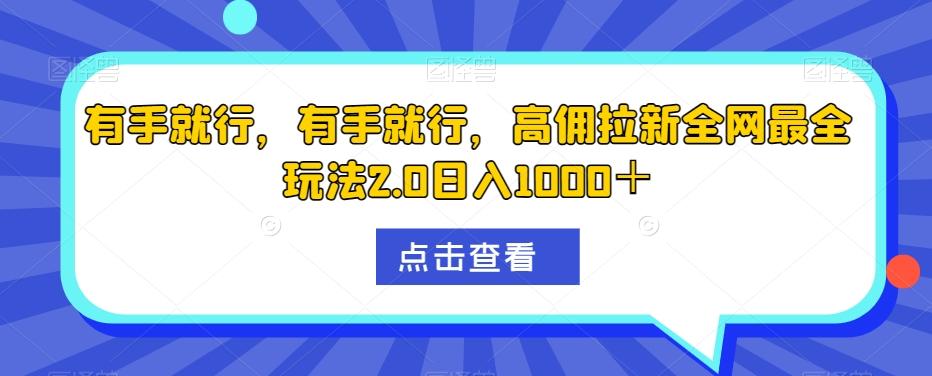 有手就行，有手就行，高佣拉新全网最全玩法2.0日入1000＋-一新网创