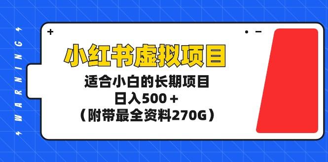 (9338期)小红书虚拟项目，适合小白的长期项目，日入500＋(附带最全资料270G)-一新网创