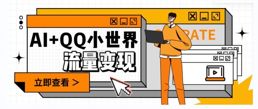AI+QQ小世界流量变现项目，视频非常容易爆，教程简单无脑，收益非常可观-一新网创