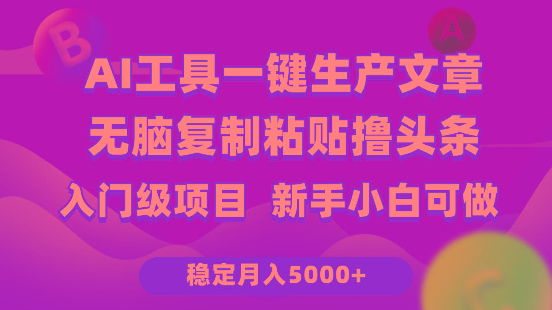 (9967期)利用AI工具无脑复制粘贴撸头条收益 每天2小时 稳定月入5000+互联网入门...-一新网创