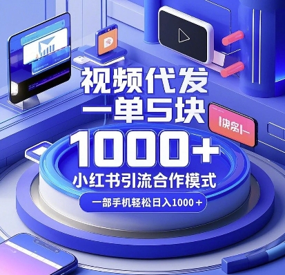 视频代发，一单5块，小红书引流合作模式，一部手机轻松日入多张【揭秘】-一新网创