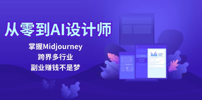 从零到AI设计师：掌握Midjourney，跨界多行业，副业赚钱不是梦-一新网创