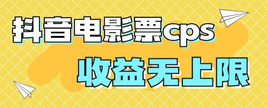 风口项目，抖音电影票cps，单日收益上限高，保姆级教程，小白也可学会-一新网创