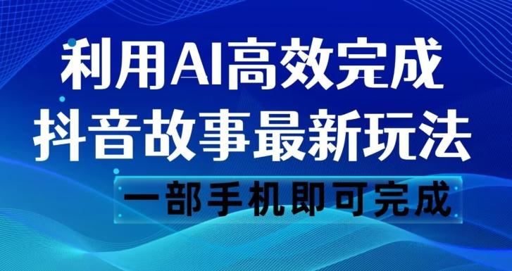 抖音故事最新玩法，通过AI一键生成文案和视频，日收入500一部手机即可完成【揭秘】-一新网创
