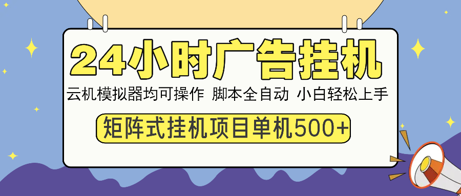 24小时全自动广告挂机 矩阵式操作 单机收益500+ 小白也能轻松上手-一新网创