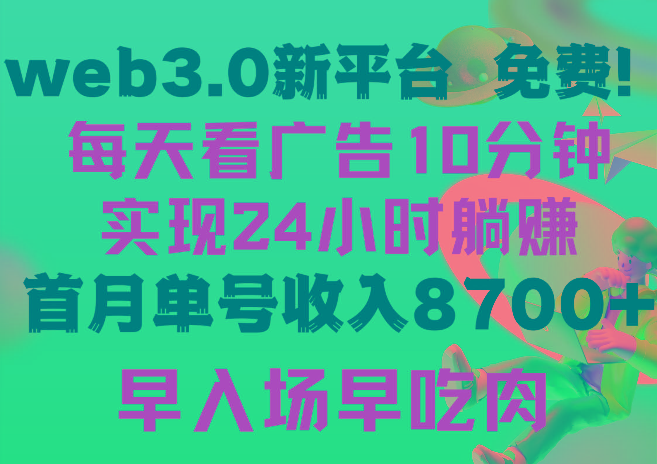 (9998期)每天看6个广告，24小时无限翻倍躺赚，web3.0新平台！！免费玩！！早布局...-一新网创