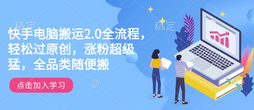 快手电脑搬运2.0全流程，轻松过原创，涨粉超级猛，全品类随便搬-一新网创