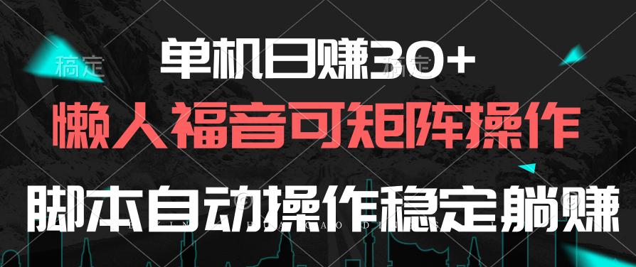 单机日赚30+，懒人福音可矩阵，脚本自动操作稳定躺赚-一新网创